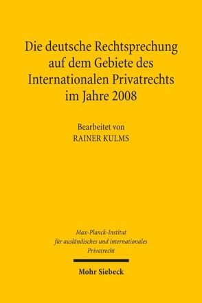 Die deutsche Rechtsprechung auf dem Gebiete des Internationalen Privatrechts im Jahre 2008 von Kulms,  Rainer, Max-Planck-Institut f. Privatrecht