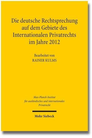 Die deutsche Rechtsprechung auf dem Gebiete des Internationalen Privatrechts im Jahre 2012 von Kulms,  Rainer