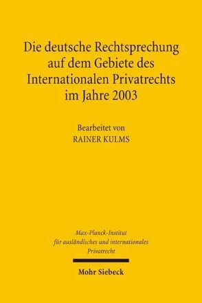 Die deutsche Rechtsprechung auf dem Gebiete des Internationalen Privatrechts im Jahre 2003 von Kulms,  Rainer, Max-Planck-Institut f. Privatrecht