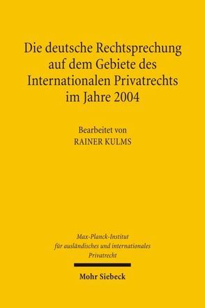 Die deutsche Rechtsprechung auf dem Gebiete des Internationalen Privatrechts im Jahre 2004 von Kulms,  Rainer, Max-Planck-Institut f. Privatrecht