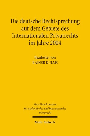 Die deutsche Rechtsprechung auf dem Gebiete des Internationalen Privatrechts im Jahre 2004 von Kulms,  Rainer, Max-Planck-Institut f. Privatrecht