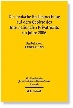 Die deutsche Rechtsprechung auf dem Gebiete des Internationalen Privatrechts im Jahre 2006 von Kulms,  Rainer, Max-Planck-Institut f. Privatrecht