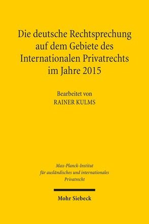 Die deutsche Rechtsprechung auf dem Gebiete des Internationalen Privatrechts im Jahre 2015 von Kulms,  Rainer