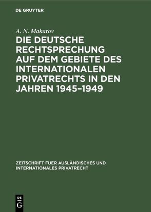 Die deutsche Rechtsprechung auf dem Gebiete des internationalen Privatrechts in den Jahren 1945 – 1949 von Makarov,  A. N.