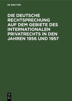 Die deutsche Rechtsprechung auf dem Gebiete des internationalen Privatrechts in den Jahren 1956 und 1957 von Gamillscheg,  Franz