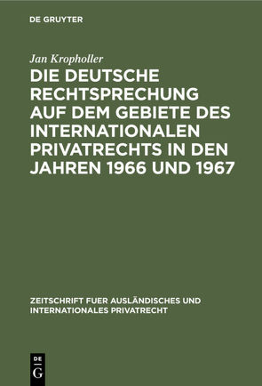 Die deutsche Rechtsprechung auf dem Gebiete des Internationalen Privatrechts in den Jahren 1966 und 1967 von Kropholler,  Jan