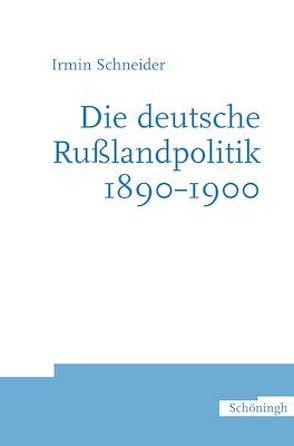 Die deutsche Rußlandpolitik 1890-1900 von Schneider,  Irmin