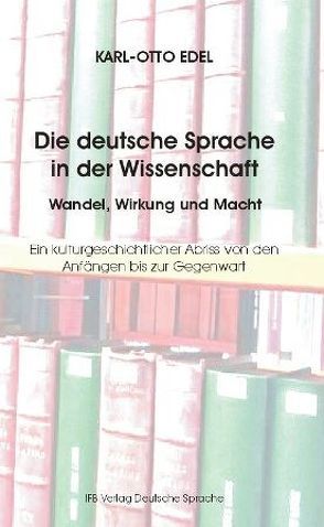 Die deutsche Sprache in der Wissenschaft  Wandel, Wirkung und Macht von Edel,  Karl-Otto