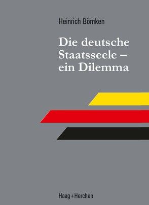 Die deutsche Staatsseele – ein Dilemma von Bömken,  Heinrich