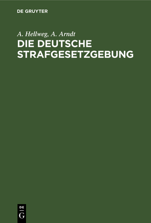 Die deutsche Strafgesetzgebung von Arndt,  A., Hellweg,  A.