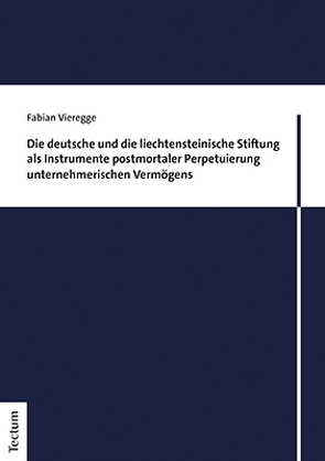 Die deutsche und die liechtensteinische Stiftung als Instrumente postmortaler Perpetuierung unternehmerischen Vermögens von Vieregge,  Fabian