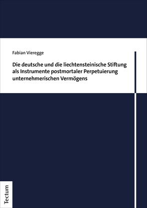 Die deutsche und die liechtensteinische Stiftung als Instrumente postmortaler Perpetuierung unternehmerischen Vermögens von Vieregge,  Fabian