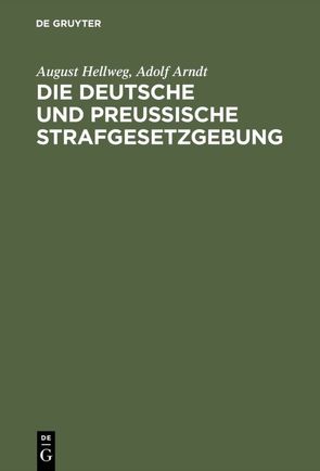 Die Deutsche und Preußische Strafgesetzgebung von Arndt,  Adolf, Hellweg,  August