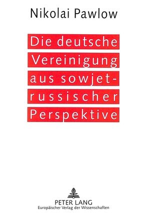 Die deutsche Vereinigung aus sowjet-russischer Perspektive von Pawlow,  Nikolai