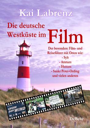 Die deutsche Westküste im Film – Der besondere Film- und Reiseführer mit Orten wie: – Sylt – Amrum – Husum – Sankt Peter-Ording und vielen anderen von Labrenz,  Kai