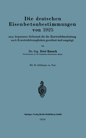 Die deutschen Eisenbetonbestimmungen von 1925 zum bequemen Gebrauch für die Entwurfsbearbeitung nach Konstruktionsgliedern geordnet und ausgelegt von Rausch,  Ernst