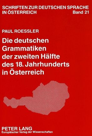 Die deutschen Grammatiken der zweiten Hälfte des 18. Jahrhunderts in Österreich von Roessler,  Paul