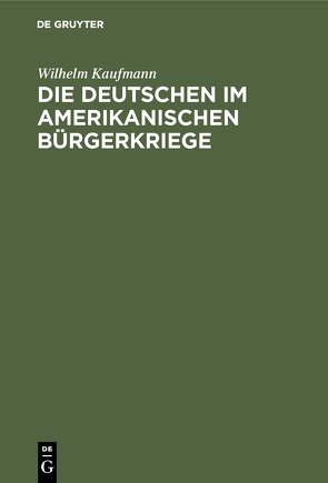 Die Deutschen im amerikanischen Bürgerkriege von Kaufmann,  Wilhelm