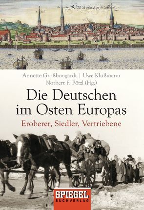 Die Deutschen im Osten Europas von Großbongardt,  Annette, Klußmann,  Uwe, Pötzl,  Norbert F.