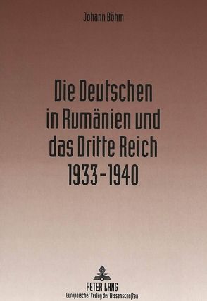 Die Deutschen in Rumänien und das Dritte Reich 1933-1940 von Böhm,  Johann