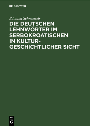 Die deutschen Lehnwörter im Serbokroatischen in kulturgeschichtlicher Sicht von Schneeweis,  Edmund