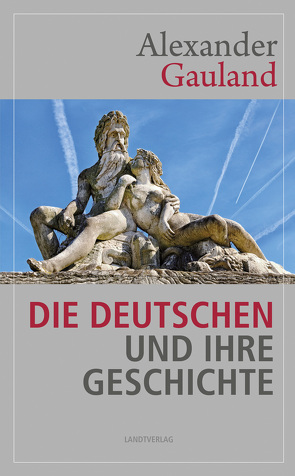 Die Deutschen und ihre Geschichte von Gauland,  Alexander