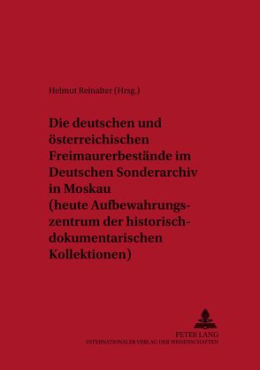 Die deutschen und österreichischen Freimaurerbestände im Deutschen Sonderarchiv in Moskau (heute Aufbewahrungszentrum der historisch-dokumentarischen Kollektionen) von Reinalter,  Helmut