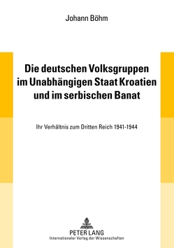 Die deutschen Volksgruppen im Unabhängigen Staat Kroatien und im serbischen Banat von Böhm,  Johann