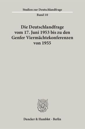 Die Deutschlandfrage vom 17. Juni 1953 bis zu den Genfer Viermächtekonferenzen von 1955.