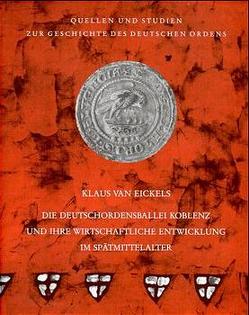 Die Deutschordensballei Koblenz und ihre wirtschaftliche Entwicklung im Spätmittelalter von Eickeis,  Klaus van