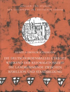 Die Deutschordensballei Utrecht während der Reformationszeit: die Landkommende zwischen Rebellion und Staatsbildung von Grögor-Schiemann,  Daniela