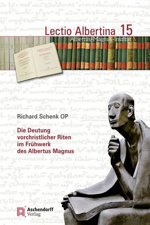 Die Deutung vorchristlicher Riten im Frühwerk des Albertus Magnus von Schenk,  Richard