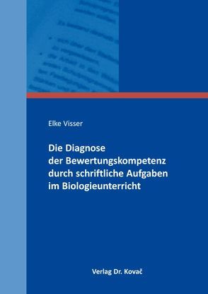 Die Diagnose der Bewertungskompetenz durch schriftliche Aufgaben im Biologieunterricht von Visser,  Elke