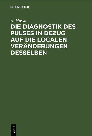 Die Diagnostik des Pulses in Bezug auf die localen Veränderungen desselben von Mosso,  A.