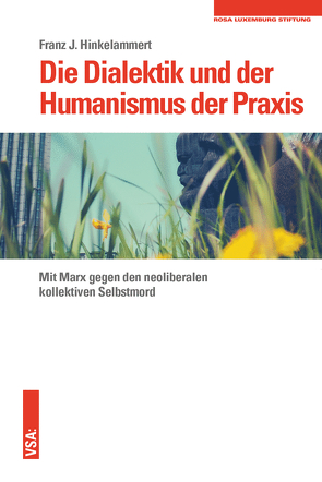 Die Dialektik und der Humanismus der Praxis von Hinkelammert,  Franz J