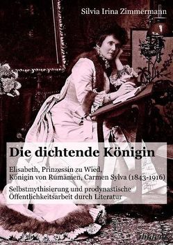 Die dichtende Königin. Elisabeth, Prinzessin zu Wied, Königin von Rumänien, Carmen Sylva (1843-1916) von Zimmermann,  Silvia Irina