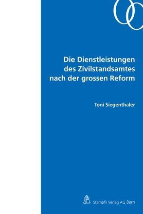 Die Dienstleistungen des Zivilstandsamtes nach der grossen Reform von Siegenthaler,  Toni