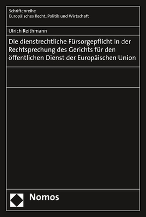 Die dienstrechtliche Fürsorgepflicht in der Rechtsprechung des Gerichts für den öffentlichen Dienst der Europäischen Union von Reithmann,  Ulrich