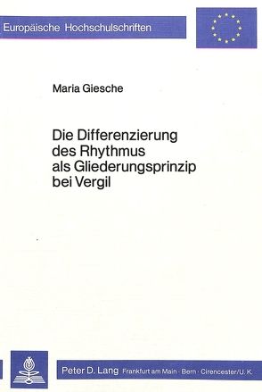 Die Differenzierung des Rhythmus als Gliederungsprinzip bei Vergil von Giesche,  Maria