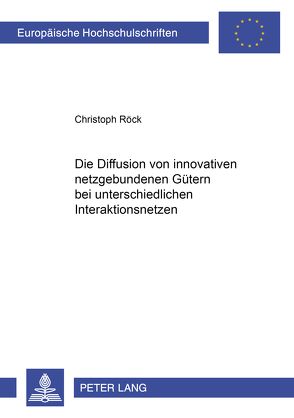 Die Diffusion von innovativen netzgebundenen Gütern bei unterschiedlichen Interaktionsnetzen von Röck,  Christoph