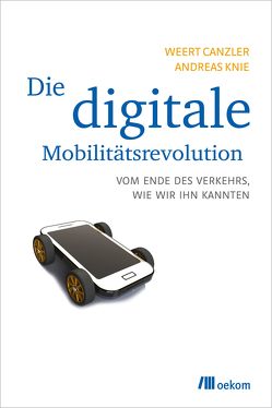 Die digitale Mobilitätsrevolution von Canzler,  Weert, Knie,  Andreas