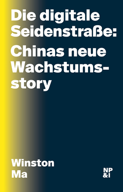 Die digitale Seidenstraße: Chinas neue Wachstumsstory von Ma,  Winston