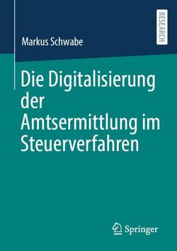 Die Digitalisierung der Amtsermittlung im Steuerverfahren von Schwabe,  Markus