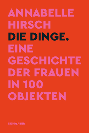 Die Dinge. Eine Geschichte der Frauen in 100 Objekten von Hirsch,  Annabelle