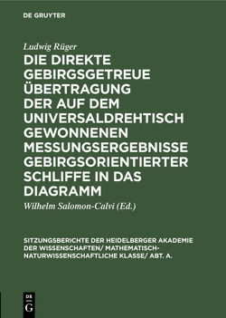 Die direkte gebirgsgetreue Übertragung der auf dem Universaldrehtisch gewonnenen Messungsergebnisse gebirgsorientierter Schliffe in das Diagramm von Rüger,  Ludwig, Salomon-Calvi,  Wilhelm