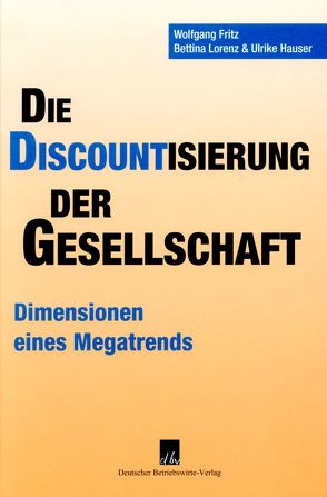 Die Discountisierung der Gesellschaft. von Fritz,  Wolfgang, Häußer,  Ulrike, Lorenz,  Bettina