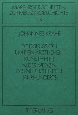 Die Diskussion um den ärztlichen Kunstfehler in der Medizin des neunzehnten Jahrhunderts von Krähe,  Johannes