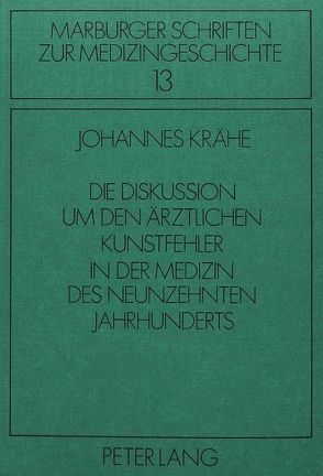 Die Diskussion um den ärztlichen Kunstfehler in der Medizin des neunzehnten Jahrhunderts von Krähe,  Johannes