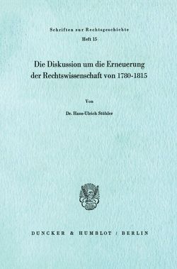 Die Diskussion um die Erneuerung der Rechtswissenschaft von 1780 – 1815. von Stühler,  Hans-Ulrich