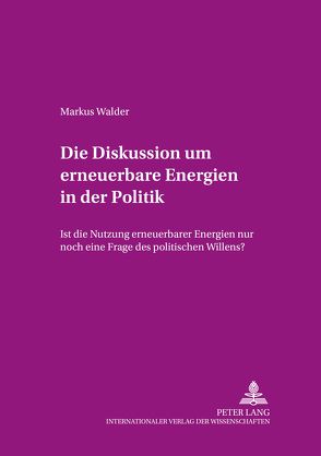 Die Diskussion um erneuerbare Energien in der Politik von Walder,  Markus